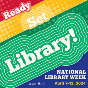 Graphic for National Library Week 2024. Reads: Ready. Set. Library!